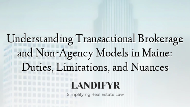 Understanding Transactional Brokerage and Non-Agency Models in Maine: Duties, Limitations, and Nuances
