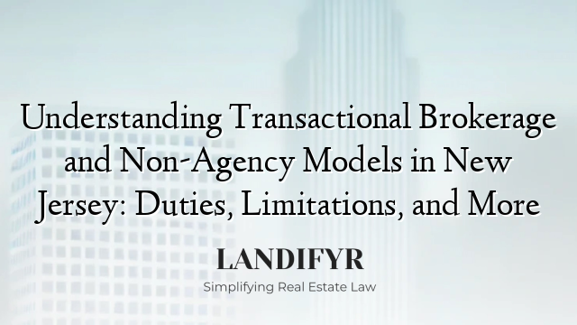 Understanding Transactional Brokerage and Non-Agency Models in New Jersey: Duties, Limitations, and More