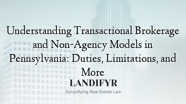 Understanding Transactional Brokerage and Non-Agency Models in Pennsylvania: Duties, Limitations, and More