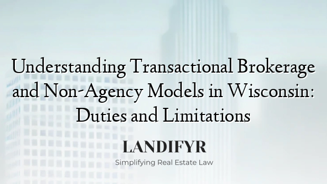 Understanding Transactional Brokerage and Non-Agency Models in Wisconsin: Duties and Limitations