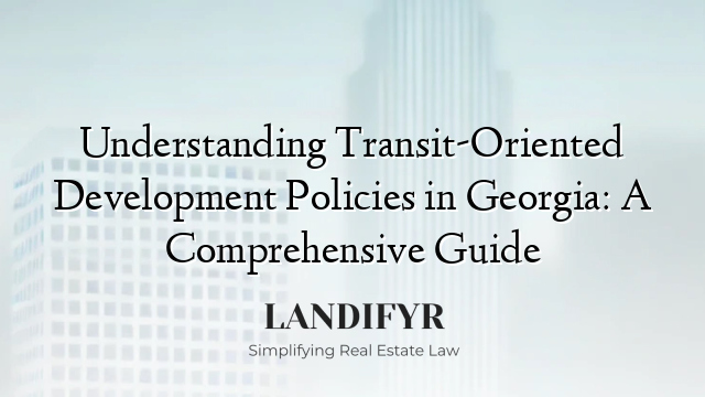 Understanding Transit-Oriented Development Policies in Georgia: A Comprehensive Guide