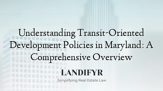 Understanding Transit-Oriented Development Policies in Maryland: A Comprehensive Overview