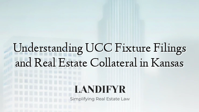Understanding UCC Fixture Filings and Real Estate Collateral in Kansas