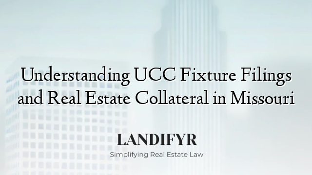 Understanding UCC Fixture Filings and Real Estate Collateral in Missouri