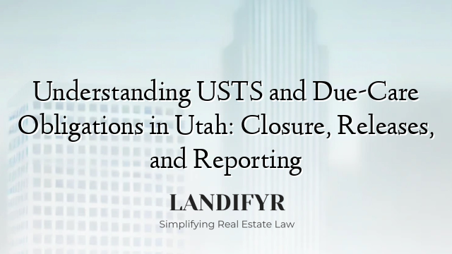 Understanding USTS and Due-Care Obligations in Utah: Closure, Releases, and Reporting