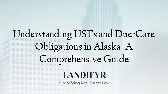 Understanding USTs and Due-Care Obligations in Alaska: A Comprehensive Guide