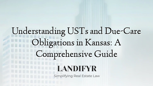 Understanding USTs and Due-Care Obligations in Kansas: A Comprehensive Guide