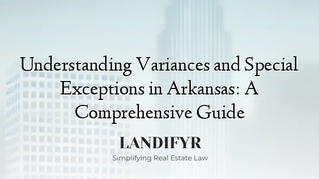 Understanding Variances and Special Exceptions in Arkansas: A Comprehensive Guide