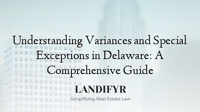 Understanding Variances and Special Exceptions in Delaware: A Comprehensive Guide