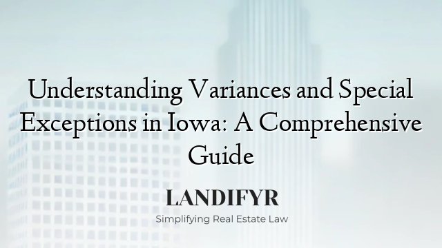 Understanding Variances and Special Exceptions in Iowa: A Comprehensive Guide