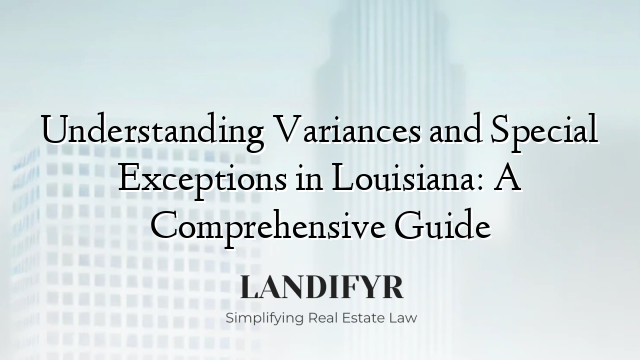 Understanding Variances and Special Exceptions in Louisiana: A Comprehensive Guide