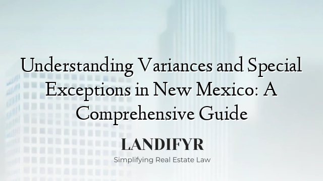 Understanding Variances and Special Exceptions in New Mexico: A Comprehensive Guide