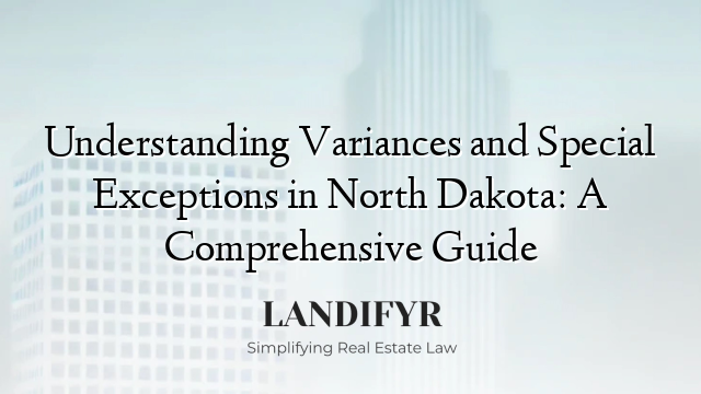 Understanding Variances and Special Exceptions in North Dakota: A Comprehensive Guide
