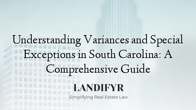 Understanding Variances and Special Exceptions in South Carolina: A Comprehensive Guide