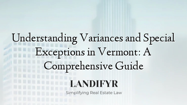 Understanding Variances and Special Exceptions in Vermont: A Comprehensive Guide