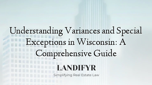 Understanding Variances and Special Exceptions in Wisconsin: A Comprehensive Guide