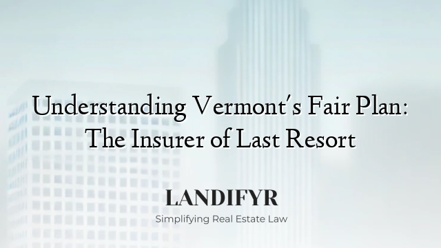 Understanding Vermont's Fair Plan: The Insurer of Last Resort