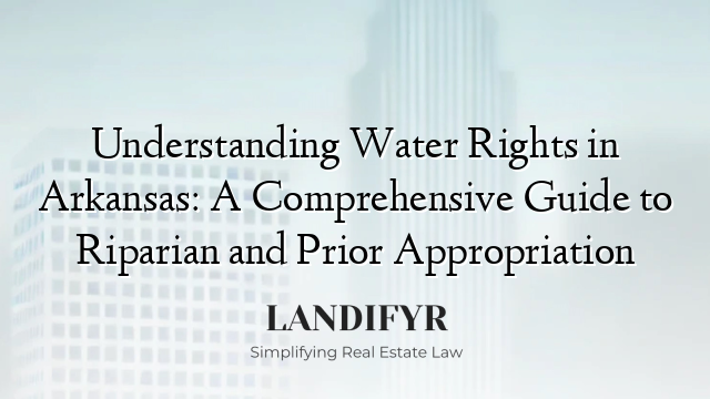 Understanding Water Rights in Arkansas: A Comprehensive Guide to Riparian and Prior Appropriation