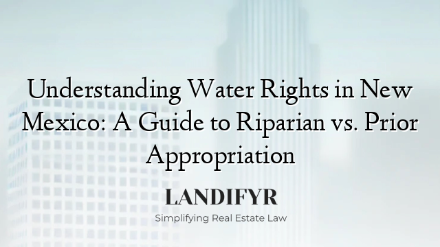 Understanding Water Rights in New Mexico: A Guide to Riparian vs. Prior Appropriation