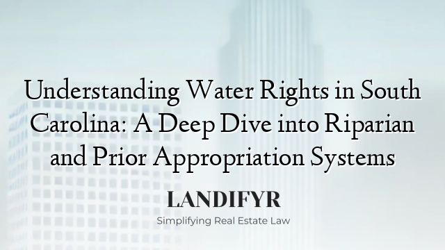 Understanding Water Rights in South Carolina: A Deep Dive into Riparian and Prior Appropriation Systems
