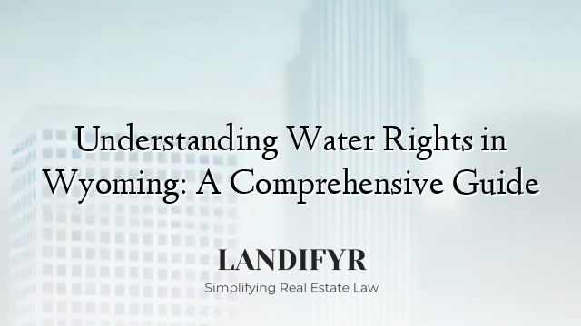 Understanding Water Rights in Wyoming: A Comprehensive Guide