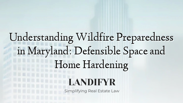 Understanding Wildfire Preparedness in Maryland: Defensible Space and Home Hardening
