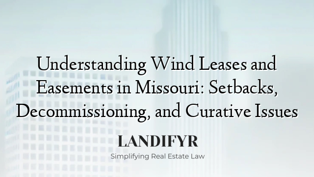 Understanding Wind Leases and Easements in Missouri: Setbacks, Decommissioning, and Curative Issues