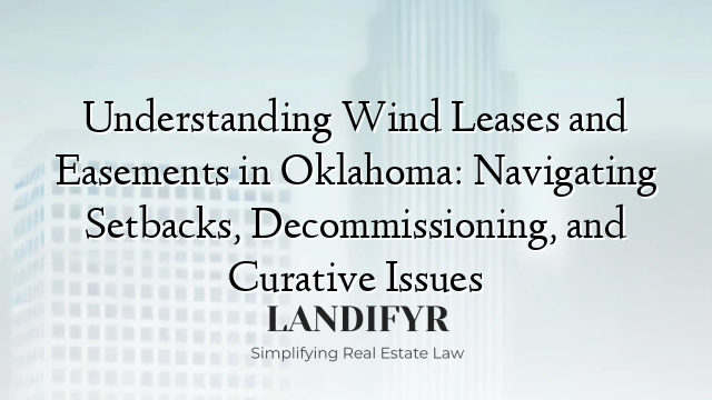 Understanding Wind Leases and Easements in Oklahoma: Navigating Setbacks, Decommissioning, and Curative Issues