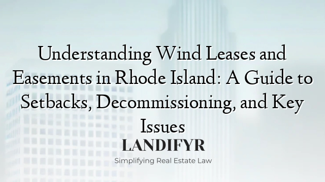 Understanding Wind Leases and Easements in Rhode Island: A Guide to Setbacks, Decommissioning, and Key Issues