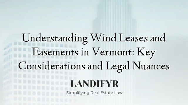 Understanding Wind Leases and Easements in Vermont: Key Considerations and Legal Nuances