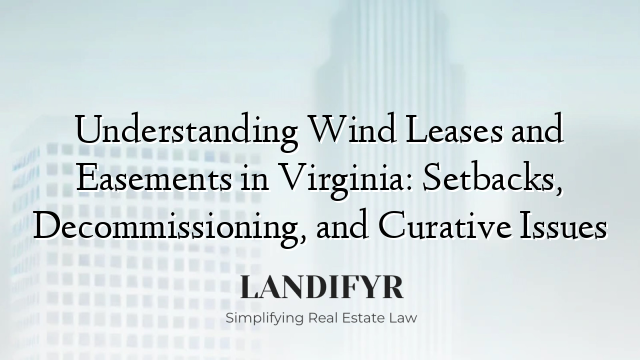 Understanding Wind Leases and Easements in Virginia: Setbacks, Decommissioning, and Curative Issues