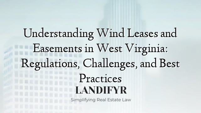 Understanding Wind Leases and Easements in West Virginia: Regulations, Challenges, and Best Practices