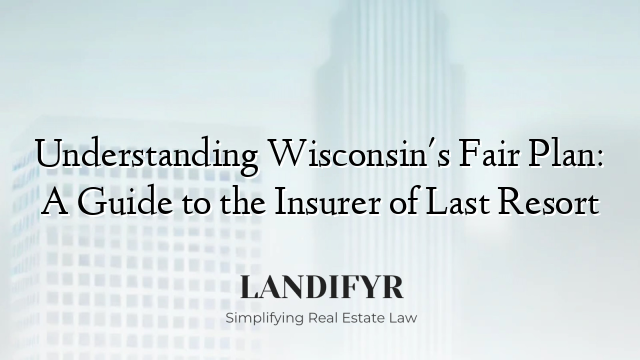 Understanding Wisconsin's Fair Plan: A Guide to the Insurer of Last Resort