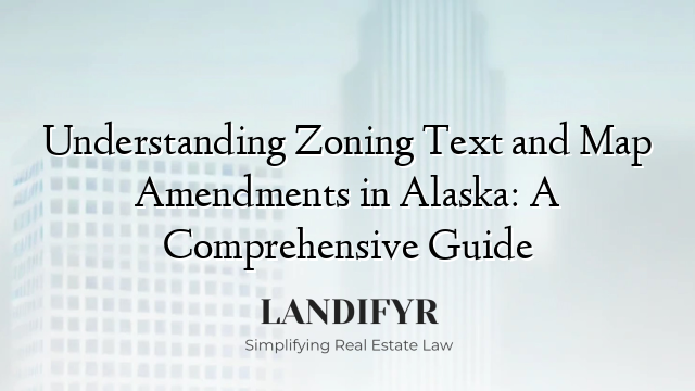 Understanding Zoning Text and Map Amendments in Alaska: A Comprehensive Guide