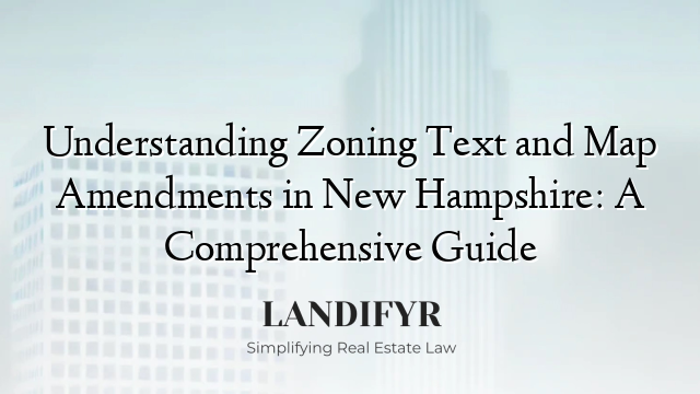 Understanding Zoning Text and Map Amendments in New Hampshire: A Comprehensive Guide