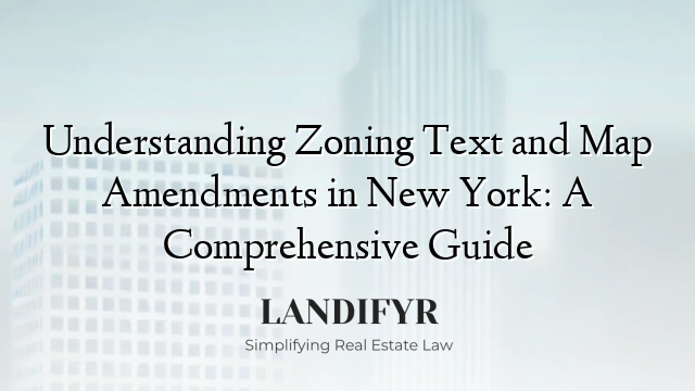 Understanding Zoning Text and Map Amendments in New York: A Comprehensive Guide