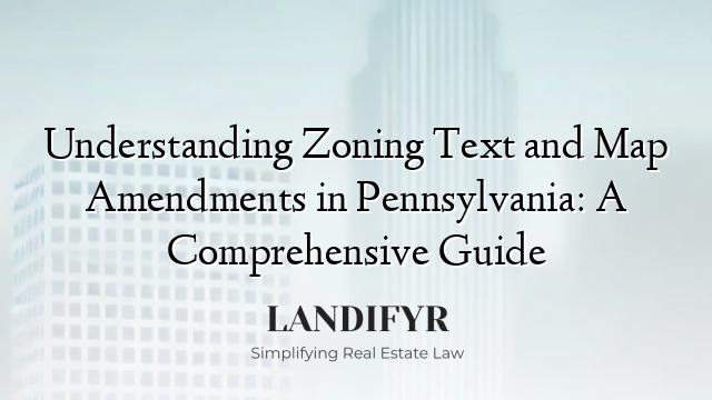 Understanding Zoning Text and Map Amendments in Pennsylvania: A Comprehensive Guide