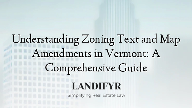Understanding Zoning Text and Map Amendments in Vermont: A Comprehensive Guide