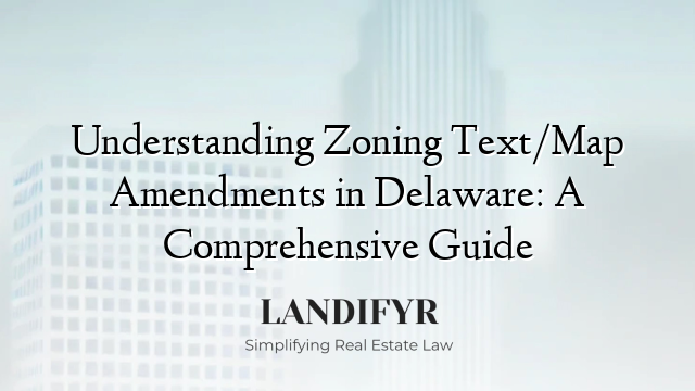 Understanding Zoning Text/Map Amendments in Delaware: A Comprehensive Guide