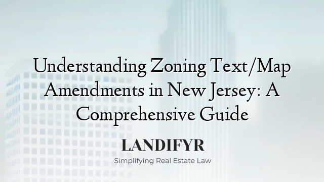 Understanding Zoning Text/Map Amendments in New Jersey: A Comprehensive Guide