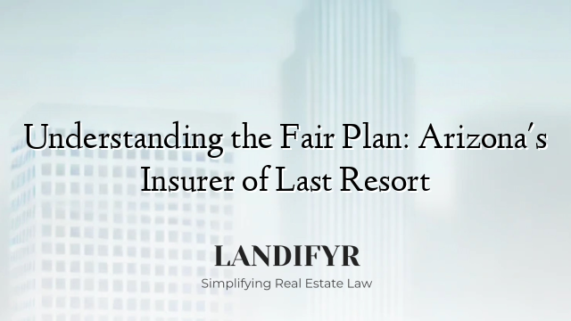 Understanding the Fair Plan: Arizona's Insurer of Last Resort