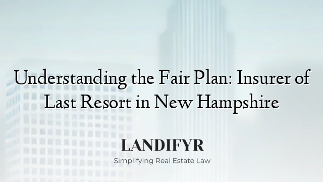 Understanding the Fair Plan: Insurer of Last Resort in New Hampshire
