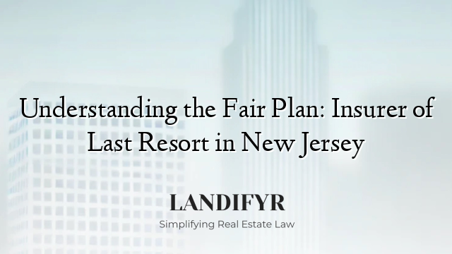 Understanding the Fair Plan: Insurer of Last Resort in New Jersey