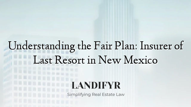 Understanding the Fair Plan: Insurer of Last Resort in New Mexico