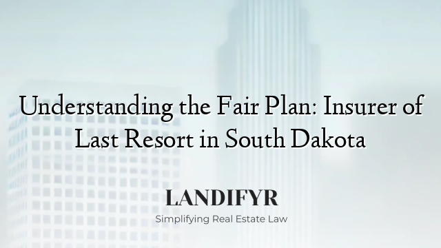 Understanding the Fair Plan: Insurer of Last Resort in South Dakota