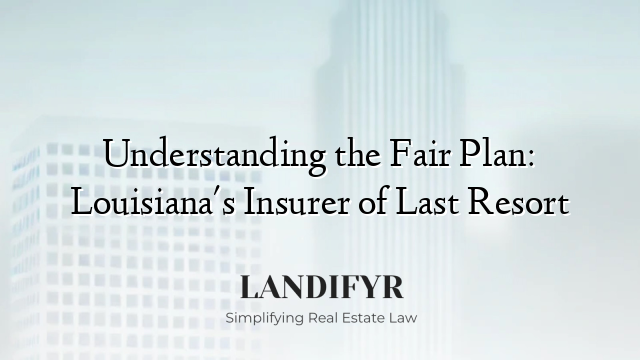 Understanding the Fair Plan: Louisiana's Insurer of Last Resort