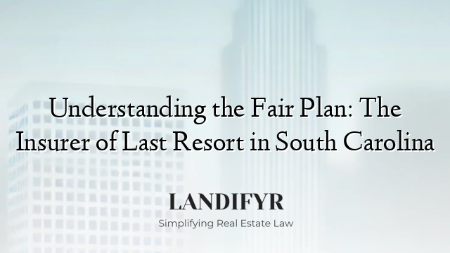 Understanding the Fair Plan: The Insurer of Last Resort in South Carolina