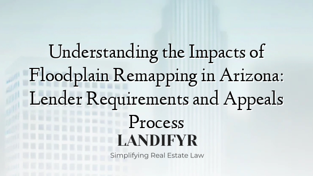 Understanding the Impacts of Floodplain Remapping in Arizona: Lender Requirements and Appeals Process