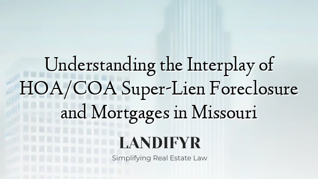 Understanding the Interplay of HOA/COA Super-Lien Foreclosure and Mortgages in Missouri