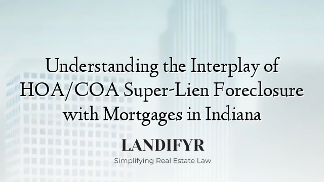 Understanding the Interplay of HOA/COA Super-Lien Foreclosure with Mortgages in Indiana